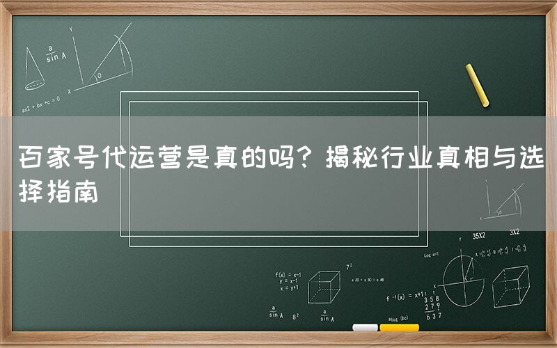 百家号代运营是真的吗？揭秘行业真相与选择指南