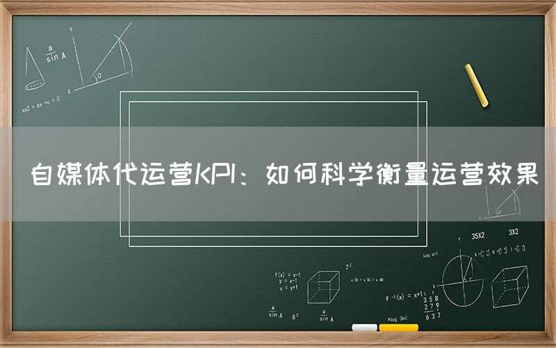 自媒体代运营KPI：如何科学衡量运营效果