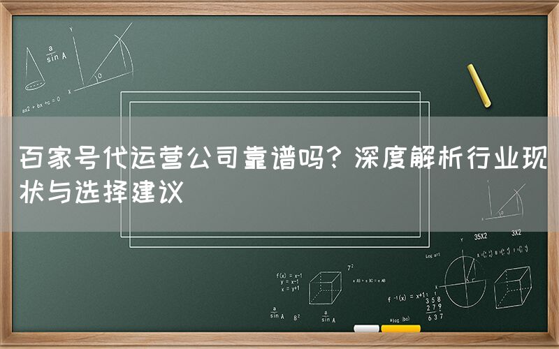 百家号代运营公司靠谱吗？深度解析行业现状与选择建议