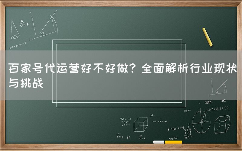 百家号代运营好不好做？全面解析行业现状与挑战