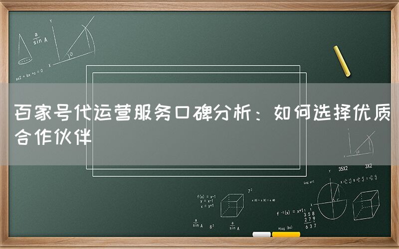 百家号代运营服务口碑分析：如何选择优质合作伙伴