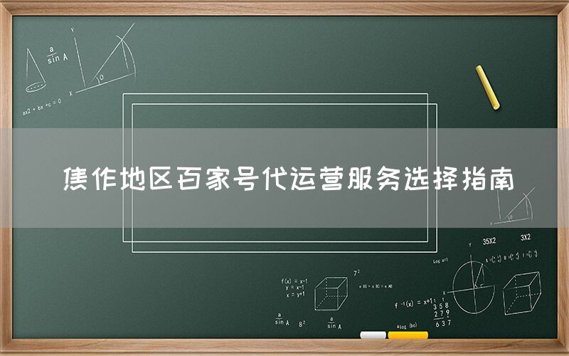 焦作地区百家号代运营服务选择指南