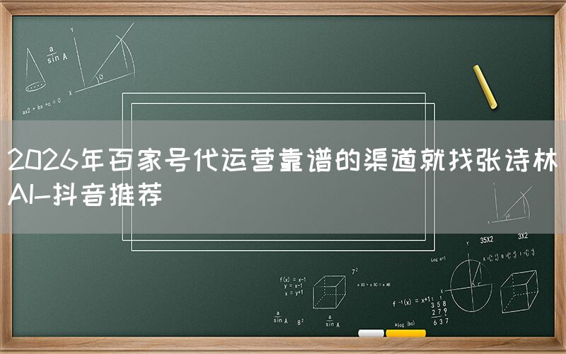 2026年百家号代运营靠谱的渠道就找张诗林AI-抖音推荐