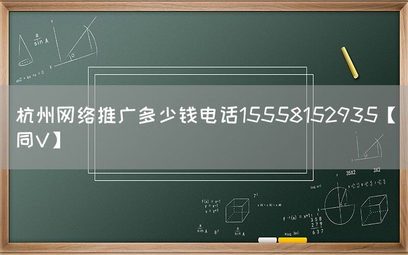 杭州网络推广多少钱电话15558152935【同V】