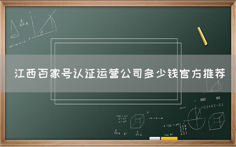 江西百家号认证运营公司多少钱官方推荐