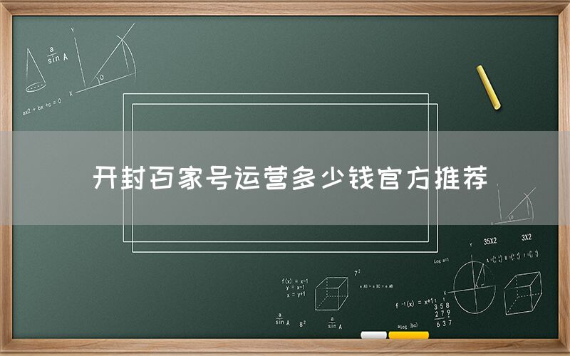 开封百家号运营多少钱官方推荐