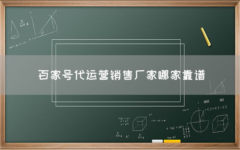 百家号代运营销售厂家哪家靠谱