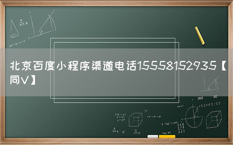 北京百度小程序渠道电话15558152935【同V】