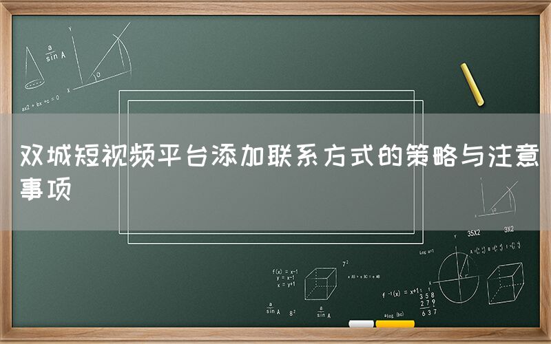 双城短视频平台添加联系方式的策略与注意事项