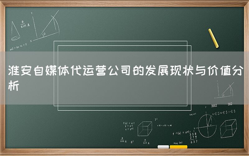 淮安自媒体代运营公司的发展现状与价值分析