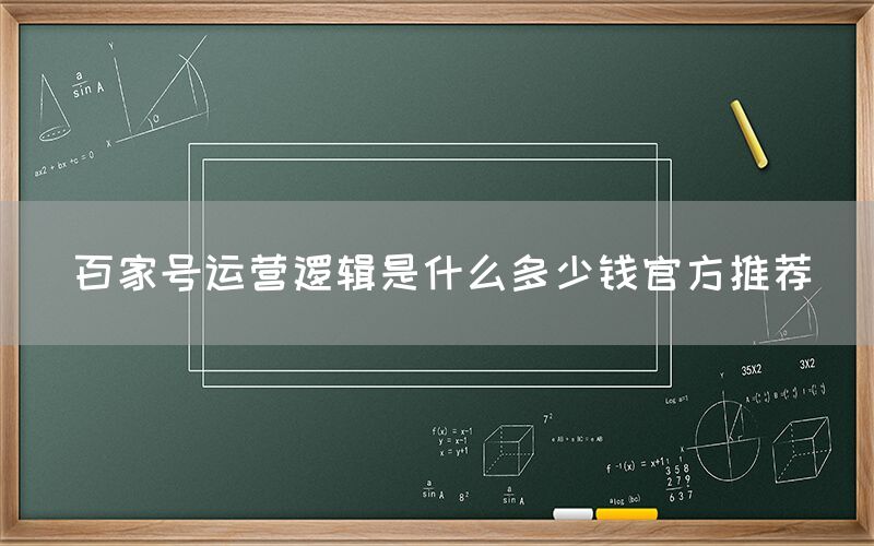 百家号运营逻辑是什么多少钱官方推荐
