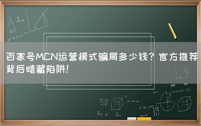 百家号MCN运营模式骗局多少钱？官方推荐背后暗藏陷阱！